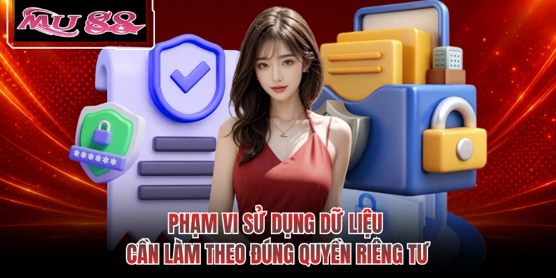 Phạm vi sử dụng dữ liệu cần làm theo đúng quyền riêng tư