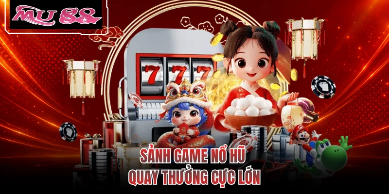 Sảnh game nổ hũ quay thưởng cực lớn