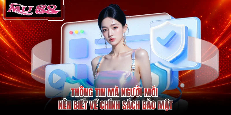 Thông tin mà người mới nên biết về chính sách bảo mật